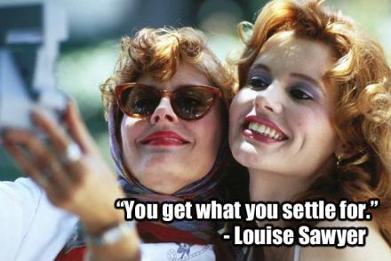 you-get-what-you-settle-for-quote-thelma-and-louise.jpg